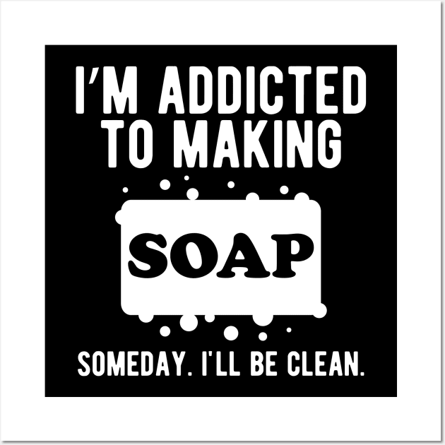 Soap Making Gift - I'm addicted to making soap Wall Art by KC Happy Shop